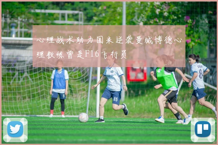 心理战术助力国米逆袭曼城博德心理教练曾是F16飞行员