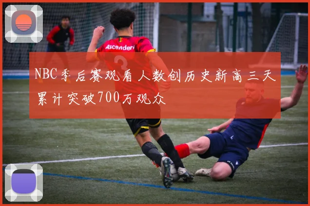 NBC季后赛观看人数创历史新高三天累计突破700万观众